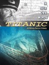 Titanic: A Primary Source History (In Their Own Words (Milwaukee, Wis.).) - Senan Molony