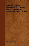 Original Letters, Illustrative of English History; Including Numerous Royal Letters - Henry Ellis