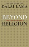 Beyond Religion: Ethics for a Whole World - Dalai Lama XIV, Alexander Norman