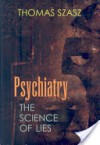 Psychiatry: The Science of Lies - Thomas Stephen Szasz