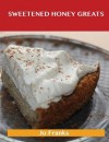 Sweetened Honey Greats: Delicious Sweetened Honey Recipes, the Top 71 Sweetened Honey Recipes - Jo Franks