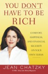 You Don't Have to Be Rich: Comfort, Happiness, and Financial Security on Your Own Terms - Jean Chatzky