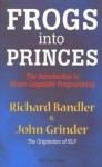 Frogs into princes: the introduction to neuro-linguistic programming - Richard Bandler, John Grinder, Steve Andreas