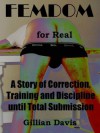 FEMDOM for Real: A Story of Correction, Training and Discipline until Total Submission (Stories of Female Led Relationships (FLR) and Female Domination) - Gillian Davis