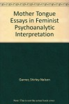 Mother Tongue Essays in Feminist Psychoanalytic Interpretation - Shirley Nelson Garner;Claire Kahane;Madelon Sprengnether