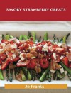 Savory Strawberry Greats: Delicious Savory Strawberry Recipes, the Top 43 Savory Strawberry Recipes - Jo Franks