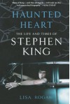 Haunted Heart: The Life and Times of Stephen King - Lisa Rogak