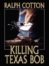 Killing Texas Bob - Ralph Cotton