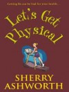 Let's Get Physical - Sherry Ashworth