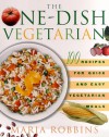 The One-Dish Vegetarian: 100 Recipes for Quick and Easy Vegetarian Meals - Maria Robbins