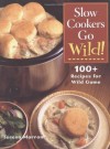 Slow Cookers Go Wild!: 100+ Recipes for Wild Game - Teresa Marrone