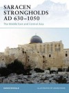 Saracen Strongholds AD 630-1050: The Middle East and Central Asia - David Nicolle, Adam Hook