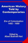 American History Told by Contemporaries: Era of Colonization 1492 - 1689 - Albert Bushnell Hart