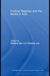 Political Regimes and the Media in East Asia (Media, Culture and Social Change in Asia Series) - Krishna Sen, Terence Lee