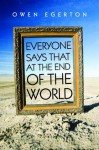 Everyone Says That at the End of the World - Owen Egerton