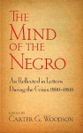 The Mind of the Negro As Reflected in Letters During the Crisis 1800-1860 - Carter G. Woodson, Bob Blaisdell