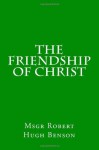 The Friendship of Christ - Robert Hugh Benson, Paul A. Boer Sr.