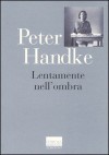 Lentamente Nell'ombraraccolta Di Fogli Dispersi - Peter Handke