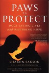 Paws to Protect: Dogs Saving Lives and Restoring Hope - Sharon Sakson