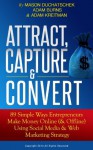 Attract, Capture & Convert: 89 Simple Ways Entrepreneurs Make Money Online (& Offline) Using Social Media & Web Marketing Strategy (How to Make Money Online ... Using Social Media & Web Marketing Strategy) - Mason Duchatschek, Adam Burns, Adam Kreitman