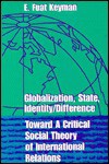 Globalization, State, Identity/Difference: Toward a Critical Social Theory of International Relations - Emin Fuat Keyman, E. Fuat Keyman