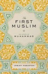 The First Muslim: The Story of Muhammad - Lesley Hazleton