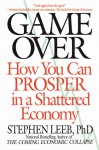 Game Over: How You Can Prosper in a Shattered Economy - Stephen Leeb