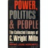 Power, Politics, and People: The Collected Essays of C. Wright Mills - C. Wright Mills, Irving Louis Horowitz