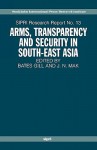 Arms, Transparency and Security in South-East Asia: Sipri Research Report 13 - Bates Gill