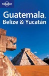 Guatemala, Belize and Yucatan - Danny Palmerlee, Conner Gorry, Lucas Vidgen, Lonely Planet