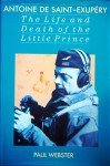 Antoine de Saint-Exupéry: The Life and Death of the Little Prince - Paul Webster