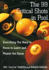 The 99 Critical Shots in Pool: Everything You Need to Know to Learn and Master the Game - Ray Martin, IMGS Inc., IMGS, Inc., Rosser Reeves