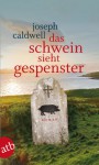 Das Schwein sieht Gespenster: Roman - Joseph Caldwell