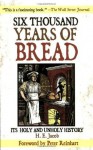 Six Thousand Years of Bread: Its Holy and Unholy History - H.E. Jacob, Peter Reinhart