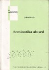 Semiootika alused - John Deeley, Kati Lindström, Silvi Salupere, Kalevi Kull, Peeter Torop