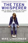 The Teen Whisperer: How to Break through the Silence and Secrecy of Teenage Life - Mike Linderman, Gary Brozek