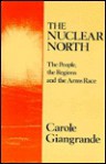 The Nuclear North: The People, The Regions, And The Arms Race - Carole Giangrande