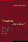 Practicing Ethnohistory: Mining Archives, Hearing Testimony, Constructing Narrative - Patricia Kay Galloway