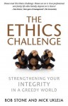 The Ethics Challenge: Strengthening Your Integrity in a Greedy World - Bob Stone, Mick Ukleja