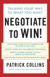 Negotiate to Win!: Talking Your Way to What You Want - Patrick Collins