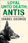 Loyal Unto Death: Antis - Isabel George