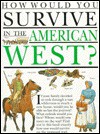 How Would You Survive in the American West (How Would You Survive) - Jacqueline Morley, David Salariya, David Antram