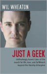 Just a Geek: Unflinchingly Honest Tales of the Search for Life, Love, and Fulfillment Beyond the Starship Enterprise - Wil Wheaton