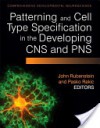 Patterning and Cell Type Specification in the Developing CNS and Pns: Comprehensive Developmental Neuroscience, Volume 1 - John Rubenstein