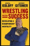 Wrestling with Success: Developing a Championship Mentality - Nikita Koloff, Jeffrey Gitomer