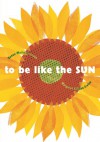 To Be Like the Sun - Susan Marie Swanson, Margaret Chodos-Irvine