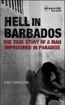 Hell In Barbados: The True Story Of A Man Imprisoned In Paradise - Terry Donaldson