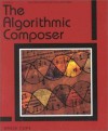 The Algorithmic Composer (Computer Music and Digital Audio Series) - David Cope