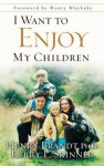 I Want to Enjoy My Children - Henry Brandt, Kerry Skinner, Kerry L. Skinner