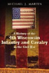 A History of the 4th Wisconsin Infantry and Cavalry in the Civil War - Michael Martin